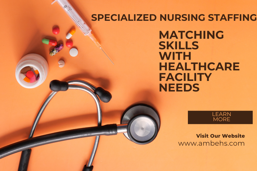 Specialized Nursing Staffing: Matching Skills with Healthcare Facility Needs